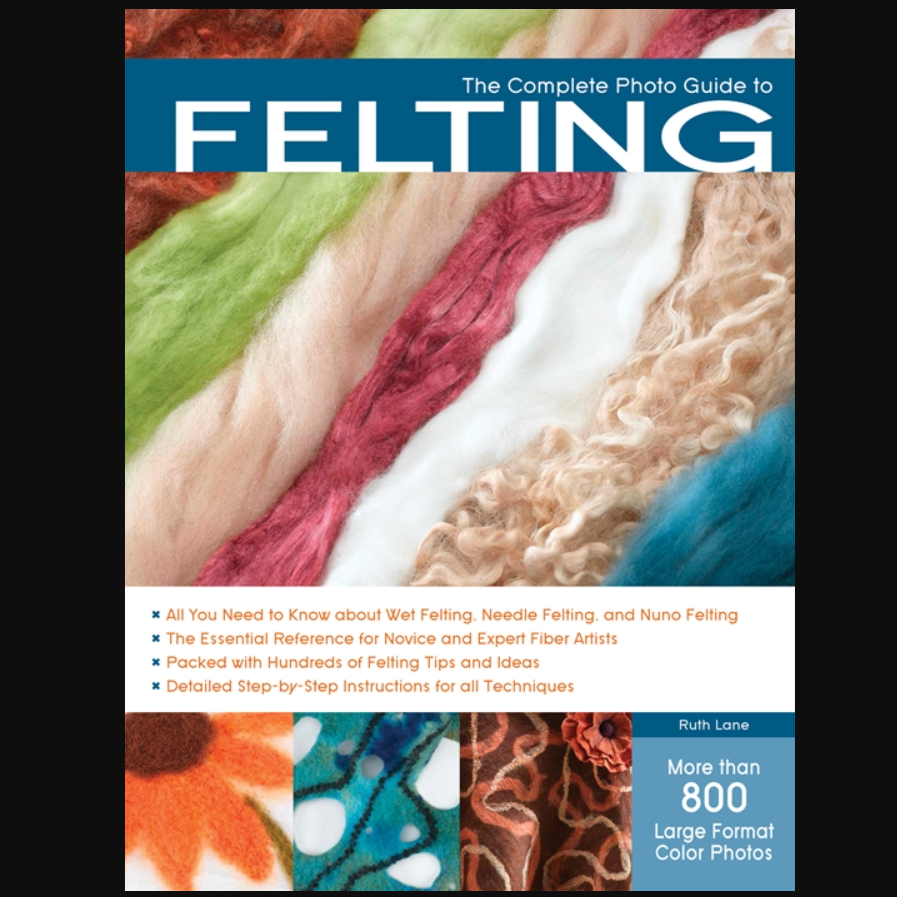 The Complete Photo Guide to Felting by Ruth Lane