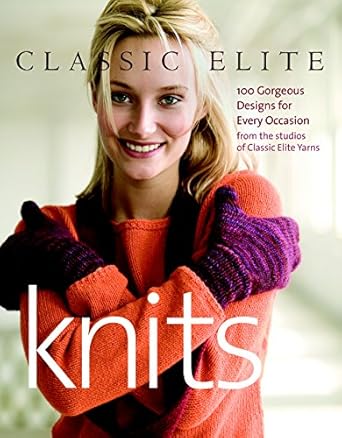 Classic Elite Knits: 100 Gorgeous Designs for Every Occasion from the studios of Classic Elite Yarns