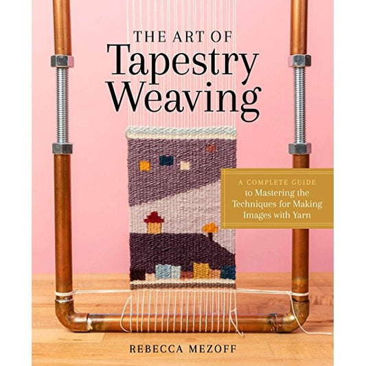 The cover of the book "The Art of Tapestry Weaving" by Rebecca Mezoff. It features a small, colorful tapestry being woven on a simple loom against a pink background. A yellow text box reads, "A Complete Guide to Mastering the Techniques for Making Images with Yarn.