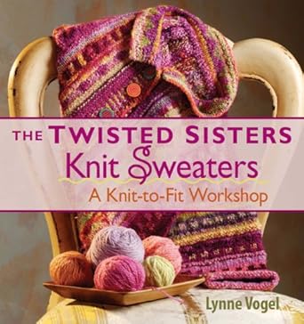 The Twisted Sisters Knit Sweaters: A Knit-to-Fit Workshop