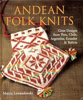 Andean Folk Knits: Great Designs from Peru, Chile, Argentina, Ecuador & Bolivia