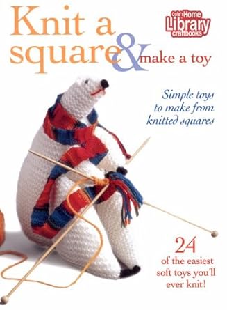 Knit a Square & Make a Toy: Simple Toys to Make From Knitted Squares