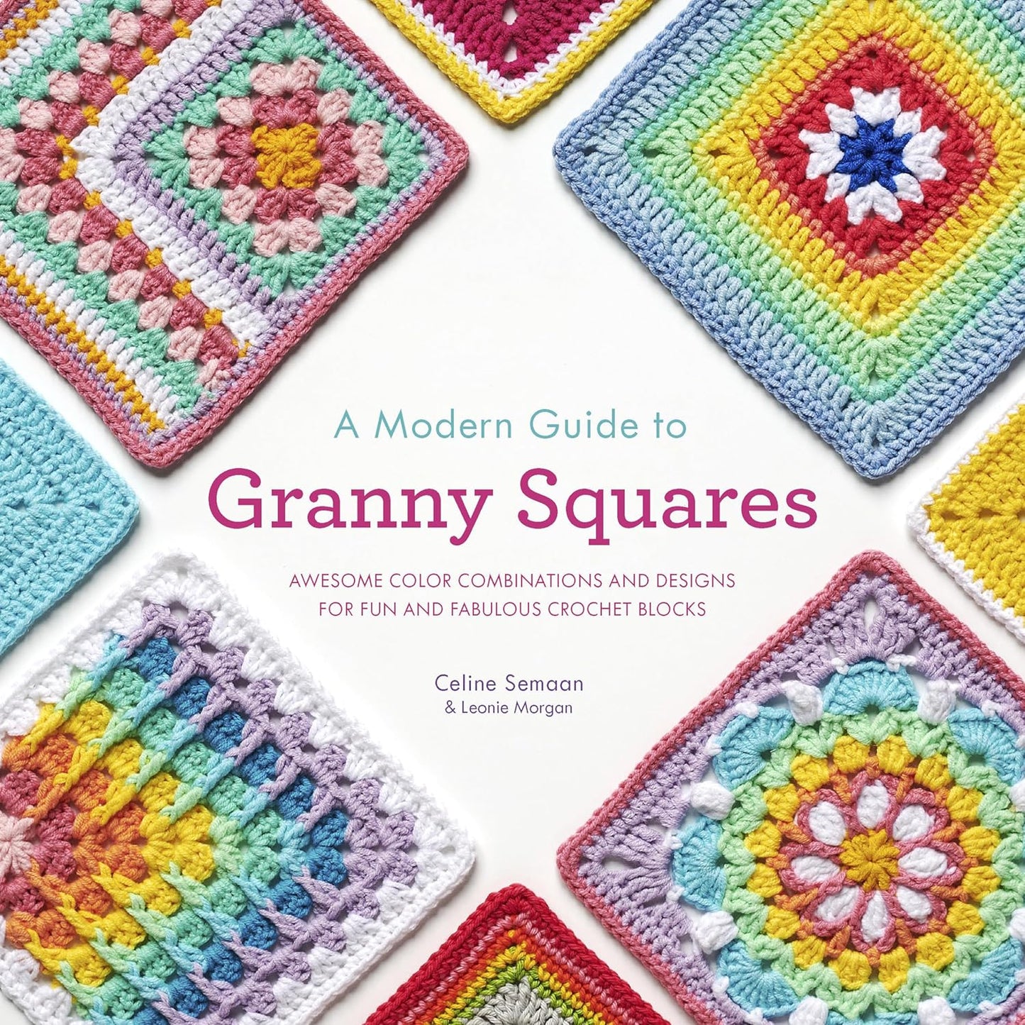 A Modern Guide to Granny Squares by Celine Semaan and Leonie Morgan